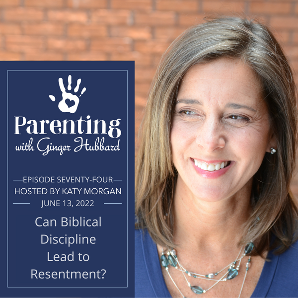 Episode 074 | Can Biblical Discipline Lead to Resentment?