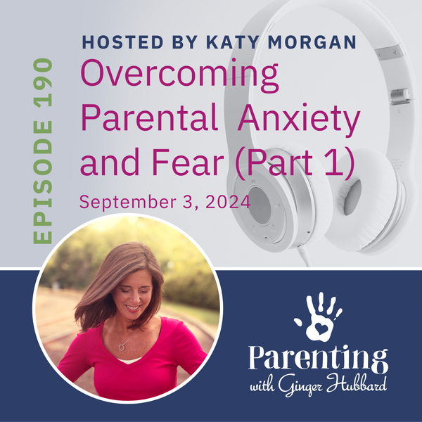 Episode 190 | Overcoming Parental Anxiety and Fear (Part 1)