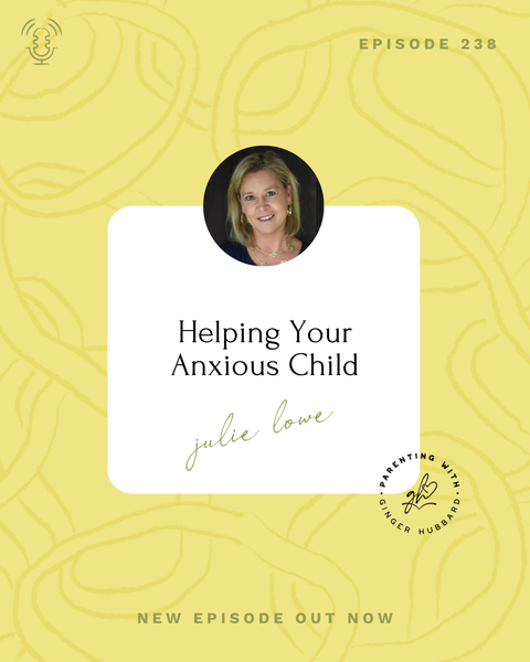 Episode 238 | Helping Your Anxious Child with Julie Lowe